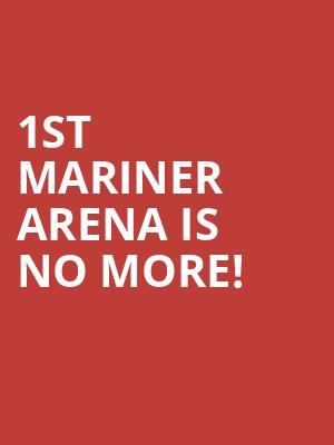 1st Mariner Arena is no more